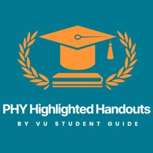 Concise Physics (PHY) Highlighted Handouts by VU Scholar Guide – Key Formulas & Concept Summaries